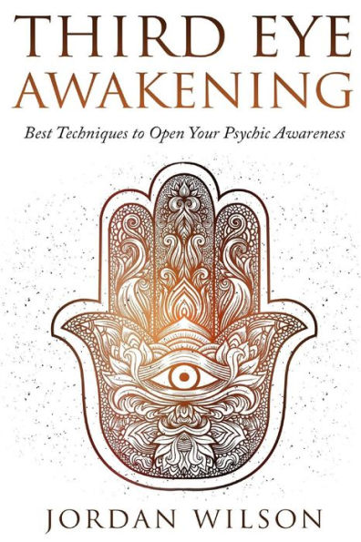 Third Eye Awakening: Best Techniques To Open Your Psychic Awareness (Awaken The Pineal Gland)