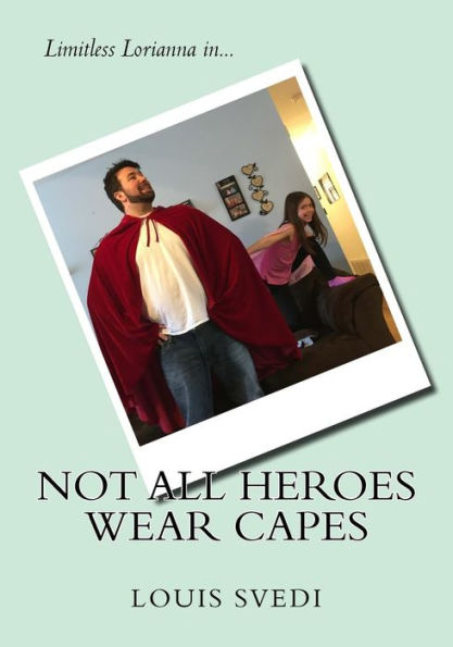 Not All Heroes Wear Capes: Limitless Lorianna In... (The Daddy Daughter Drama Series)