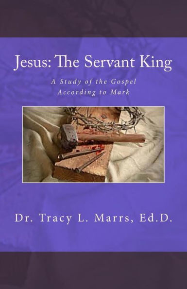 Jesus: The Servant King: A Study Of The Gospel According To Mark
