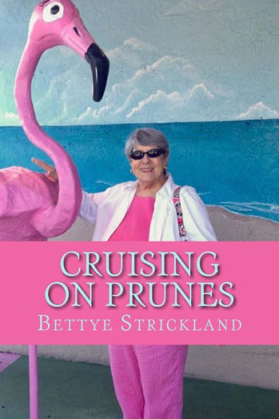 Cruising On Prunes: A Collection Of Articles Inspired By A Collection Of Inspirational Seniors