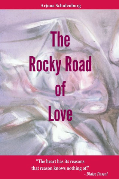 The Rocky Road Of Love: The Heart Has Its Reasons That Reason Knows Nothing Of.? - Blaise Pascal