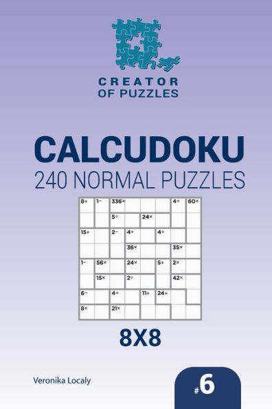 Creator Of Puzzles - Calcudoku 240 Normal Puzzles 8X8 (Volume 6)