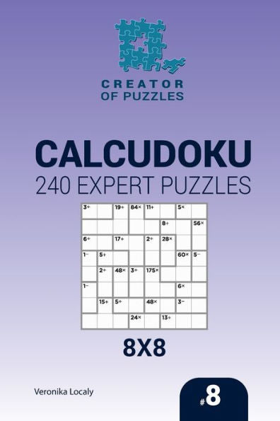 Creator Of Puzzles - Calcudoku 240 Expert Puzzles 8X8 (Volume 8)