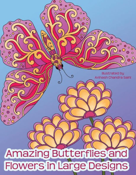 Amazing Butterflies And Flowers In Large Designs: Simple Flower And Butterfly Designs Adult Coloring Book (Creative And Unique Coloring Books For Adults)