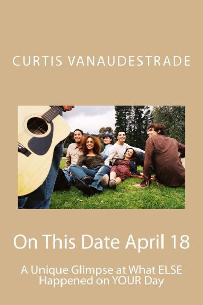 On This Date April 18: A Unique Glimpse At What Else Happened On Your Day