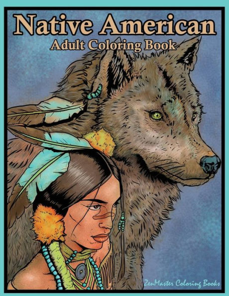 Native American Adult Coloring Book: Coloring Book For Adults Inspired By Native American Indian Cultures And Styles: Wolves, Dream Catchers, Totem ... And More! (Coloring Books For Grownups)