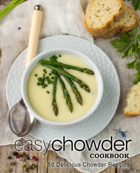 Easy Chowder Cookbook: 50 Delicious Chowder Recipes