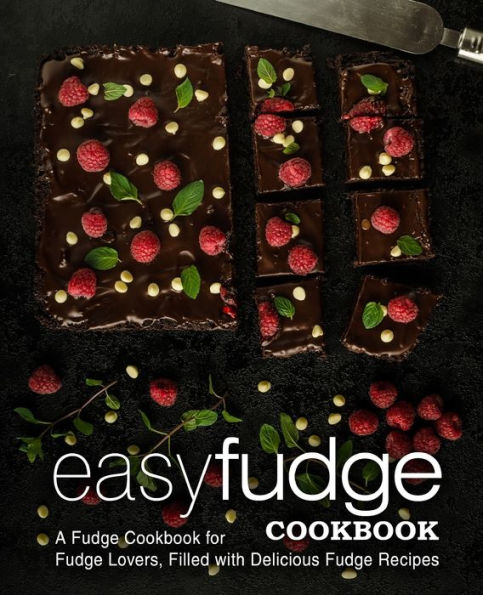 Easy Fudge Cookbook: A Fudge Cookbook For Fudge Lovers, Filled With Delicious Fudge Recipes