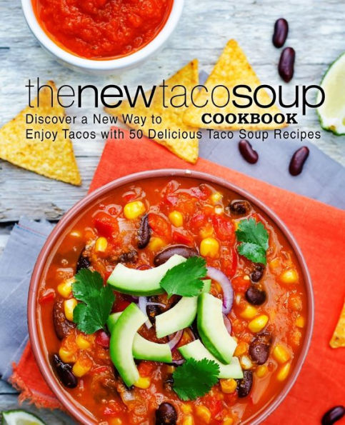 The New Taco Soup Cookbook: Discover A New Way To Enjoy Tacos With 50 Delicious Taco Soup Recipes