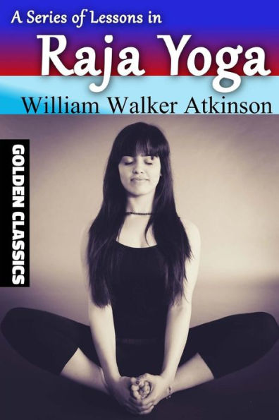 A Series Of Lessons In Raja Yoga (Golden Classics)