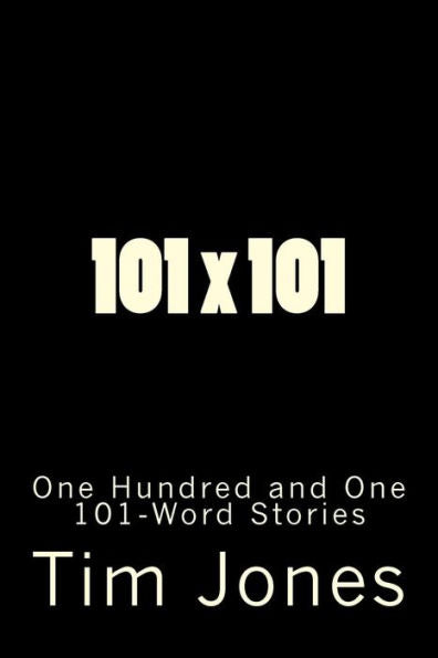 101 X 101: One Hundred And One 101-Word Stories