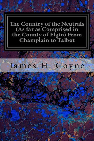 The Country Of The Neutrals (As Far As Comprised In The County Of Elgin) From Champlain To Talbot