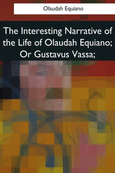 The Interesting Narrative Of The Life Of Olaudah Equiano, Or Gustavus Vassa,