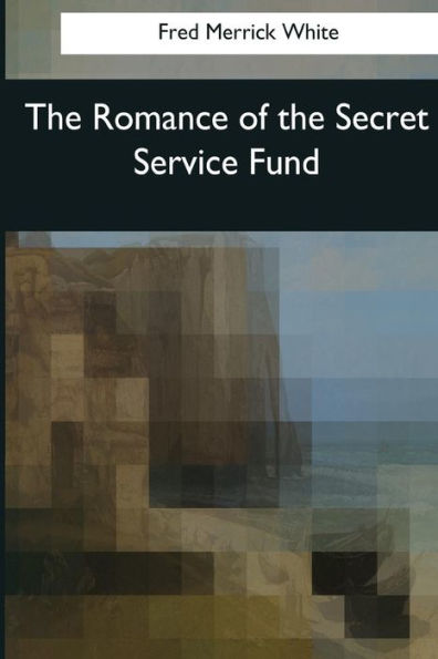 The Romance Of The Secret Service Fund - 9781545068809