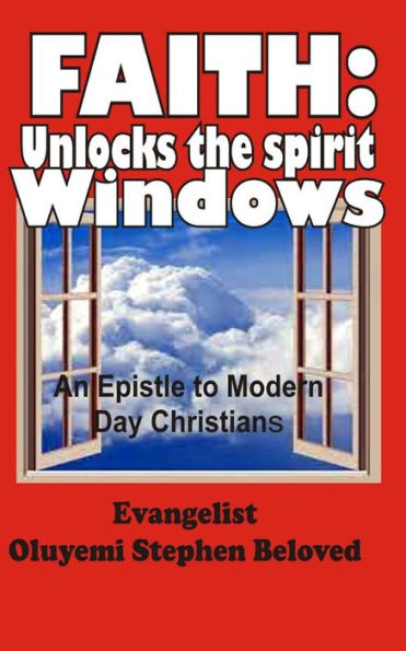 Faith: Unlocks The Spirit Windows: An Epistle To Modern Day Christians