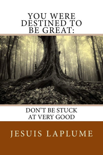 You Were Destined To Be Great:: Don't Be Stuck At Very Good (Becoming Great)
