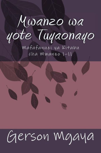 Mwanzo Wa Yote Tuyaonayo: Mafafanuzi Ya Vitabu Cha Mwanzo 1?11 (Sauti Ya Unabii Katika Biblia) (Swahili Edition)