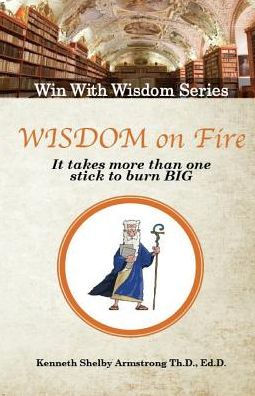 Wisdom On Fire: It Takes More Than One Stick To Burn Big (Win With Wisdom)