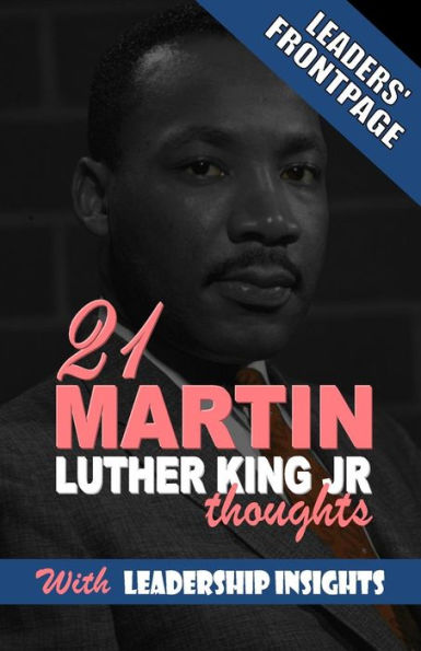 Leaders' Frontpage: Leadership Insights From 21 Martin Luther King Jr. Thoughts
