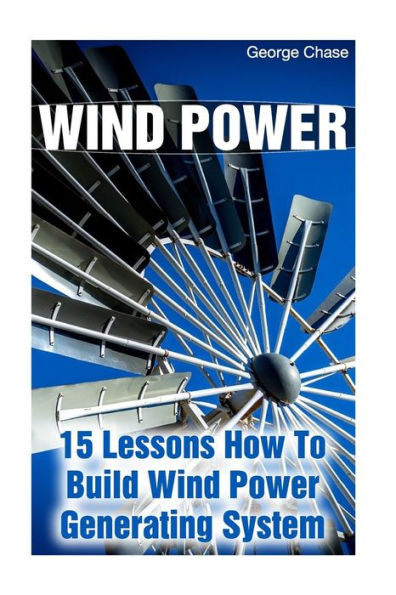 Wind Power: 15 Lessons How To Build Wind Power Generating System