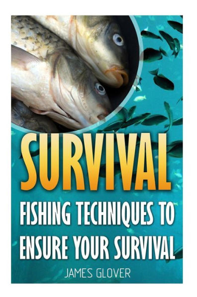 Survival: Fishing Techniques To Ensure Your Survival