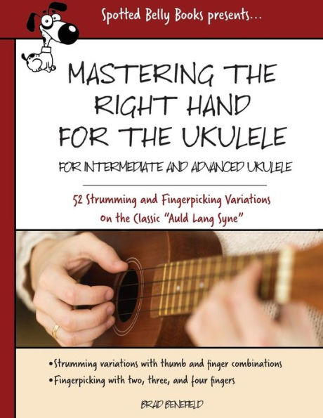 Mastering The Right Hand For The Ukulele: 52 Right Hand Strumming And Picking Variations On The Holiday Classic "Auld Lang Syne"
