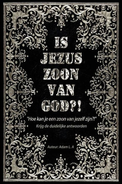 Is Jezus Zoon Van God?!: Hoe Kan Je Een Zoon Van Jezelf Zijn (Dutch Edition)