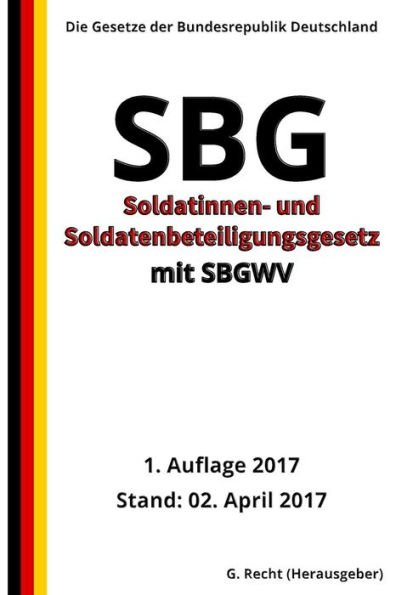 Soldatinnen- Und Soldatenbeteiligungsgesetz - Sbg Mit Sbgwv, 1. Auflage 2017 (German Edition)