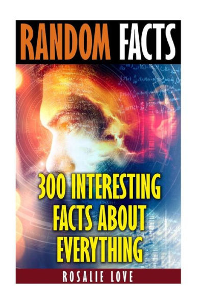 Random Facts: 300 Interesting Facts About Everything