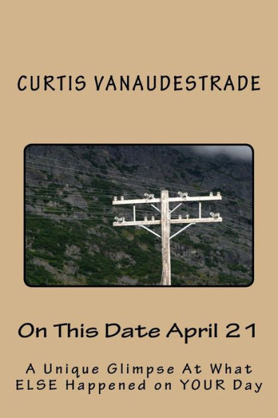 On This Date April 21: A Unique Glimpse At What Else Happened On Your Day