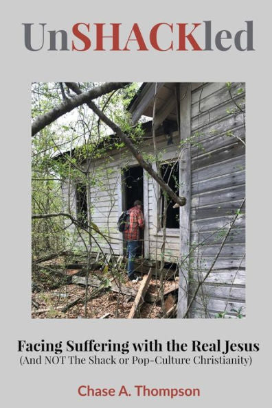 Unshackled: Facing Suffering With The Real Jesus (And Not The Shack Or Pop-Culture Christianity)