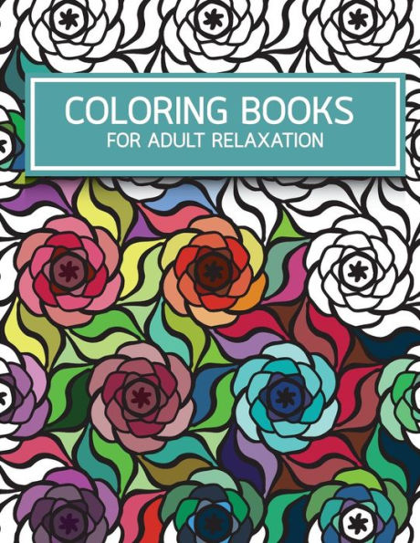 Flower Pattern Doodles Coloring Books For Adult Relaxation: Creativity And Mindfulness Pattern Coloring Book For Adults And Grown Ups