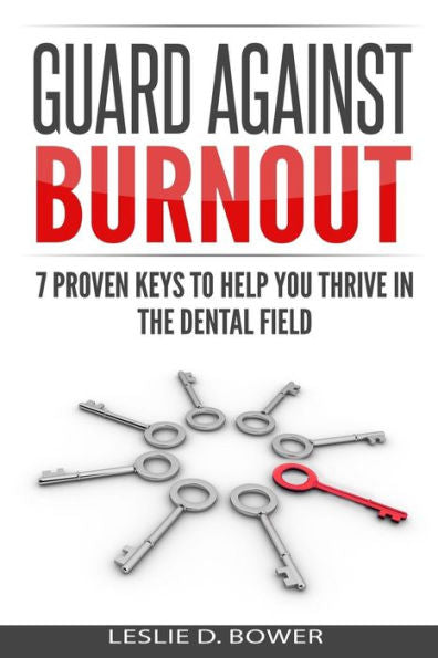 Guard Against Burnout: 7 Proven Keys To Help You Thrive In The Dental Field (Key Series For Success)