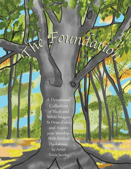 The Foundation: By Artist Tricia Jacobs: A Devotional Collection Of Black And White Images; To Draw, Color, And Inspire Your Worship. With Biblical Quotations.