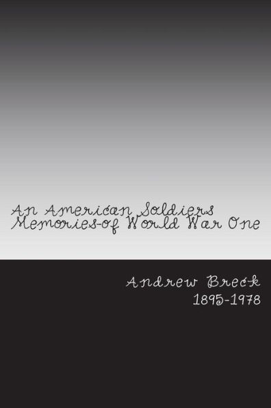 An American Soldiers Memories-Of World War One: A True Story Written By An American Soldiers Memories Of World War One