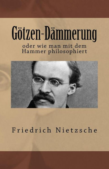 Gotzen-DAmmerung: Oder Wie Man Mit Dem Hammer Philosophiert (German Edition)