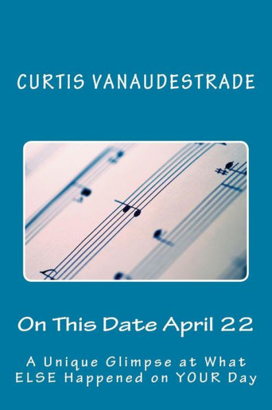 On This Date April 22: A Unique Glimpse At What Else Happened On Your Day