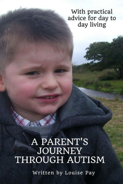 A Parents Journey Through Autism: With Practical Advice For Day To Day Living