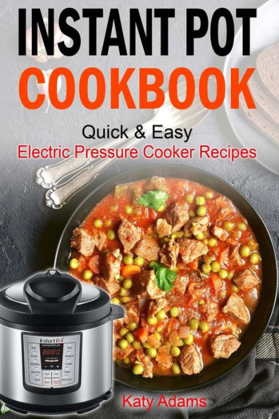 Instant Pot Cookbook Quick & Easy Electric Pressure Cooker Recipes For Your Fami - 9781545161982