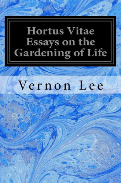 Hortus Vitae Essays On The Gardening Of Life