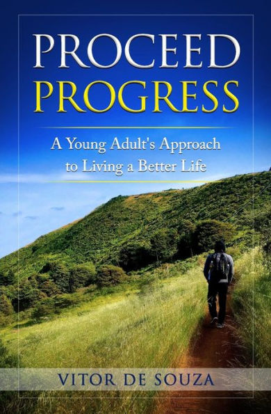 Proceed Progress: A Young Adult's Approach To Living A Better Life