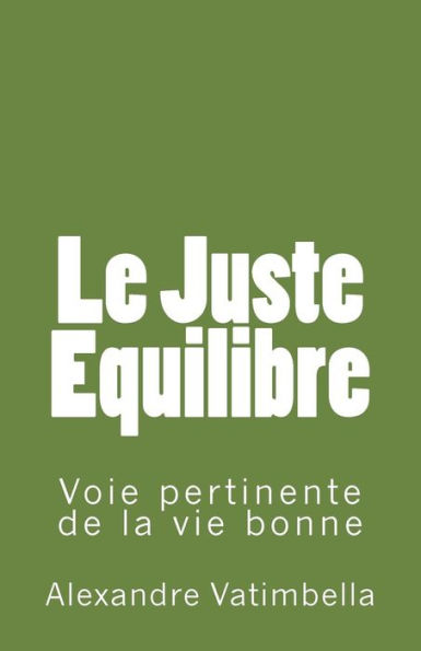 Le Juste Equilibre: Voie Pertinente De La Vie Bonne (French Edition)