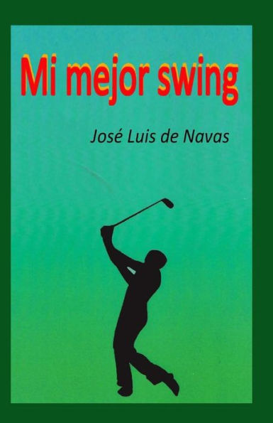 Mi Mejor Swing: Vivencias De Un Jugador De Golf (Spanish Edition)