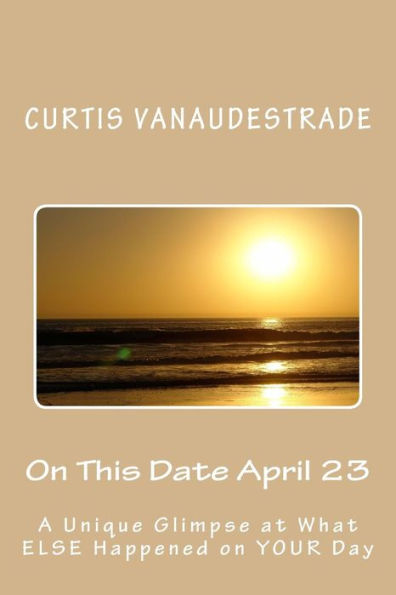On This Date April 23: A Unique Glimpse At What Else Happened On Your Day