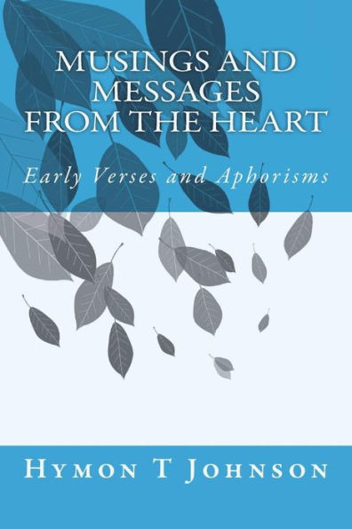 Musings And Messages From The Heart: Early Verses And Aphorisms