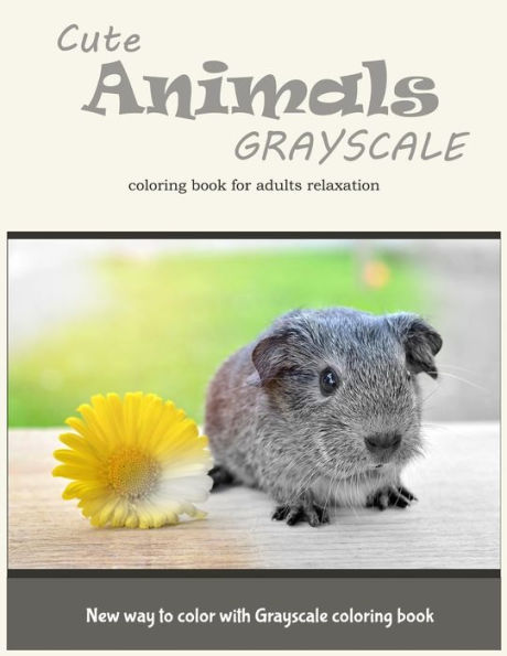 Cute Animals Grayscale Coloring Book For Adults Relaxation: New Way To Color With Grayscale Coloring Book - 9781545207956