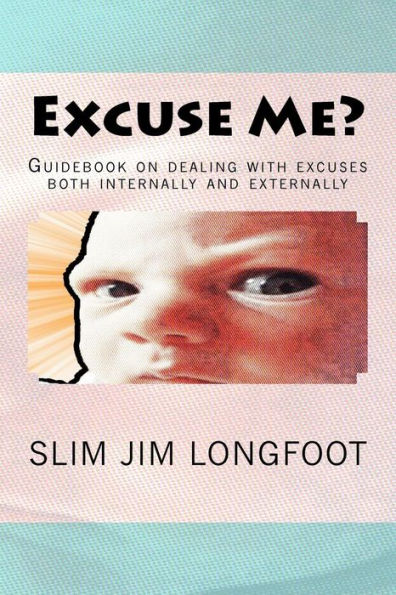Excuse Me?: Guidebook On Dealing With Excuses Both Internally And Externally