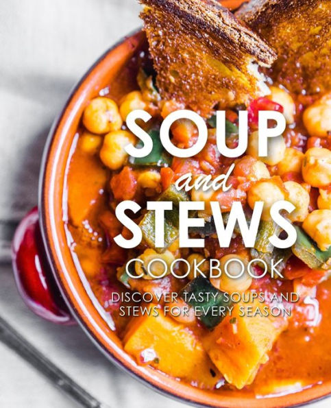Soup And Stews Cookbook: Discover Tasty Soups And Stews For Every Season
