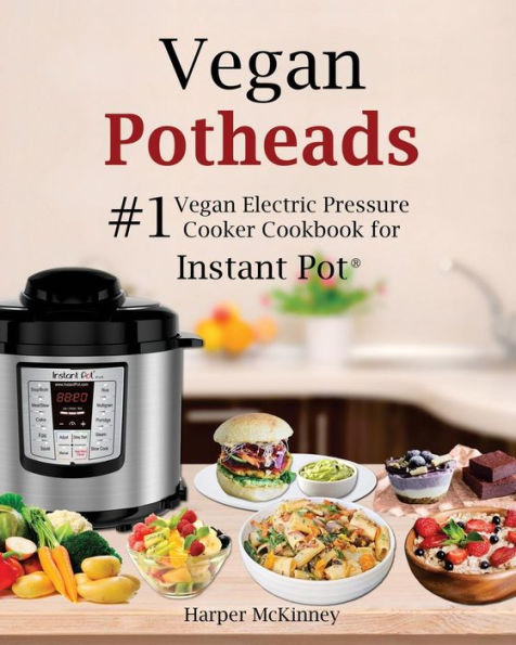 Vegan Potheads: #1 Vegan Electric Pressure Cooker Cookbook For Instant Pot ®