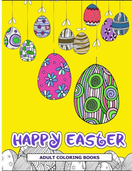 Happy Easter Adult Coloring Books: Easter Holiday Coloring Pages Featuring Easter Eggs, Easter Bunnies, Flowers, And Stress Relieving